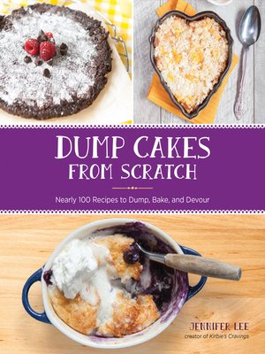 cover image of Dump Cakes from Scratch: Nearly 100 Recipes to Dump, Bake, and Devour